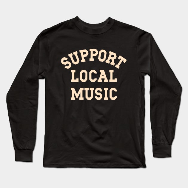 Support Local Music, Musicians, Artists, Singers, Music Fans Long Sleeve T-Shirt by SilverLake